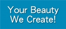 Your Beauty We Create!